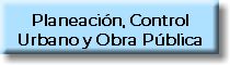 Planeación, Control Urbano y Obra Pública